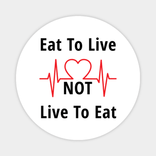 inspirational quote, Eat to live, not live to eat Magnet